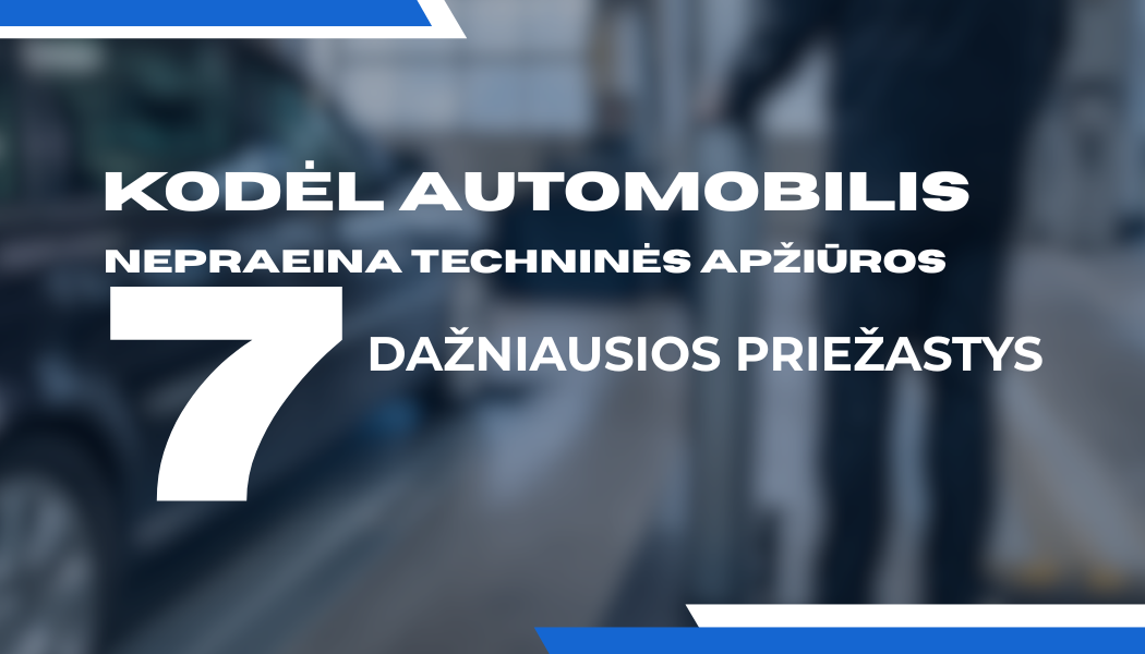Septynios dažniausios nepraeitos techninės apžiūros priežastys